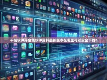 千城软件库合集软件资料最新版本在哪里可以安全下载?