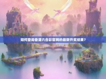 如何查询香港六合彩官网的最新开奖结果？