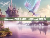 49tkcomapp下载要看49图库？49图库app功能有哪些？