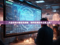 六合彩统计器玄机揭秘，如何在博彩中占得上风？