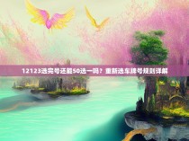 12123选完号还能50选一吗？重新选车牌号规则详解