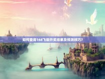 如何查询168飞艇开奖结果及预测技巧?