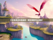 六合宝典资料图最新一期在哪里可以找到？