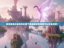 港澳宝典正版资料彩图下载最新版在哪里可以安全获取？