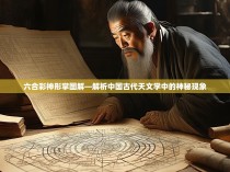 六合彩神形掌图解—解析中国古代天文学中的神秘现象