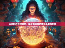 六合彩的规律特色，探析其独特的博彩机制与影响