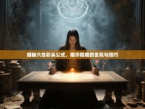 揭秘六合彩头公式，揭示隐藏的玄机与技巧