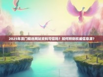 2025年澳门精选网站资料可信吗?如何辨别权威信息源?
