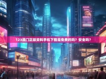123澳门正版资料手机下载是免费的吗?安全吗?