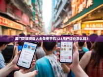 澳门正版资料大全免费手机123用户评价怎么样？