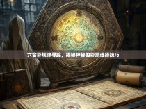 六合彩规律寻踪，揭秘神秘的彩票选择技巧