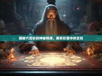 揭秘六合彩的神秘规律,解析彩票中的玄机