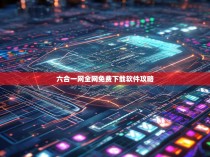 六合一网全网免费下载软件攻略