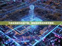 六合彩规律与迅雷下载，揭秘游戏背后的数学密码