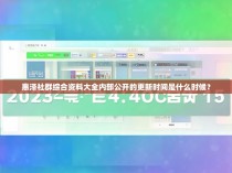惠泽社群综合资料大全内部公开的更新时间是什么时候？