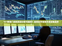 161期澳门资料预测分析可靠吗？如何科学查看开奖结果趋势？