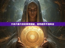 六冲六害六合彩规律揭秘，如何避开不测风云