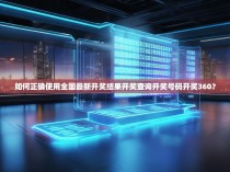 如何正确使用全国最新开奖结果开奖查询开奖号码开奖360？