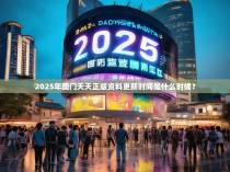 2025年澳门天天正版资料更新时间是什么时候？