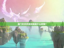 澳门天天开奖时间是什么时候？