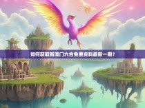 如何获取新澳门六合免费资料最新一期？