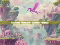 6合彩官网下载安全吗？如何确保下载安全？