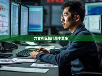 六合彩区统计局李贤东，解读数字背后的数据与真相