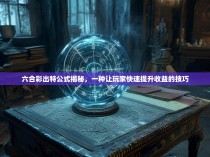 六合彩出特公式揭秘，一种让玩家快速提升收益的技巧