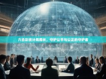 六合彩统计局局长，守护公平与公正的守护者