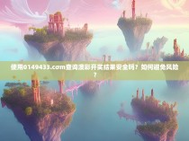 使用0149433.cσm查询澳彩开奖结果安全吗？如何避免风险？