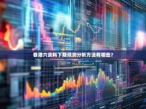 香港六资料下期预测分析方法有哪些?