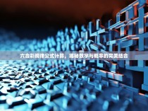 六合彩规律公式计算，揭秘数学与概率的完美结合