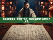 刘伯温开奖结果一对应哪个生肖？揭秘民间预测与十二生肖的关系