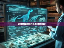 如何获取最新的恐龙研究资料？