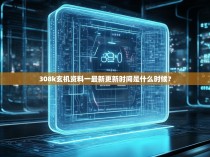 308k玄机资料一最新更新时间是什么时候？