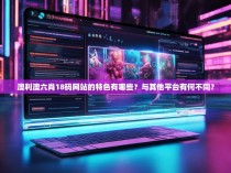 澳利澳六肖18码网站的特色有哪些？与其他平台有何不同？