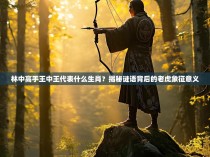 林中高手王中王代表什么生肖？揭秘谜语背后的老虎象征意义