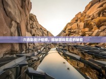 六合彩统计视频，揭秘游戏背后的秘密