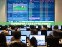 香港马开奖记录完整版最新一期在哪里查询？