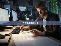 六合彩车间统计员,洞察市场动态、精确预测走势的精英角色