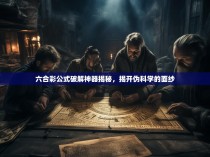 六合彩公式破解神器揭秘,揭开伪科学的面纱