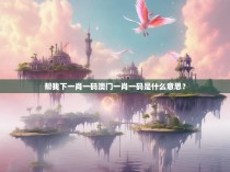 帮我下一肖一码澳门一肖一码是什么意思？