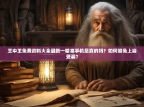 王中王免费资料大全最新一精准手机是真的吗？如何避免上当受骗？