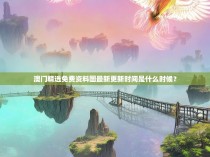 澳门精选免费资料图最新更新时间是什么时候？