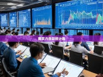 南京市六合彩统计局,全面掌握彩票市场动态与走势
