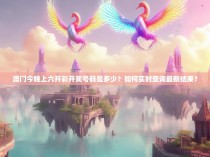 澳门今晚上六开彩开奖号码是多少？如何实时查询最新结果？