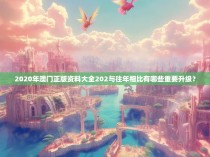 2020年澳门正版资料大全202与往年相比有哪些重要升级？