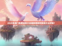 2020年澳门免费资料大全最新更新时间是什么时候？