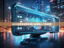 2025年香港资料免费大全官网入口在哪里？