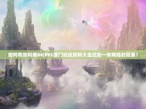 如何有效利用84|995澳门论坛资料大全达到一举两得的效果？